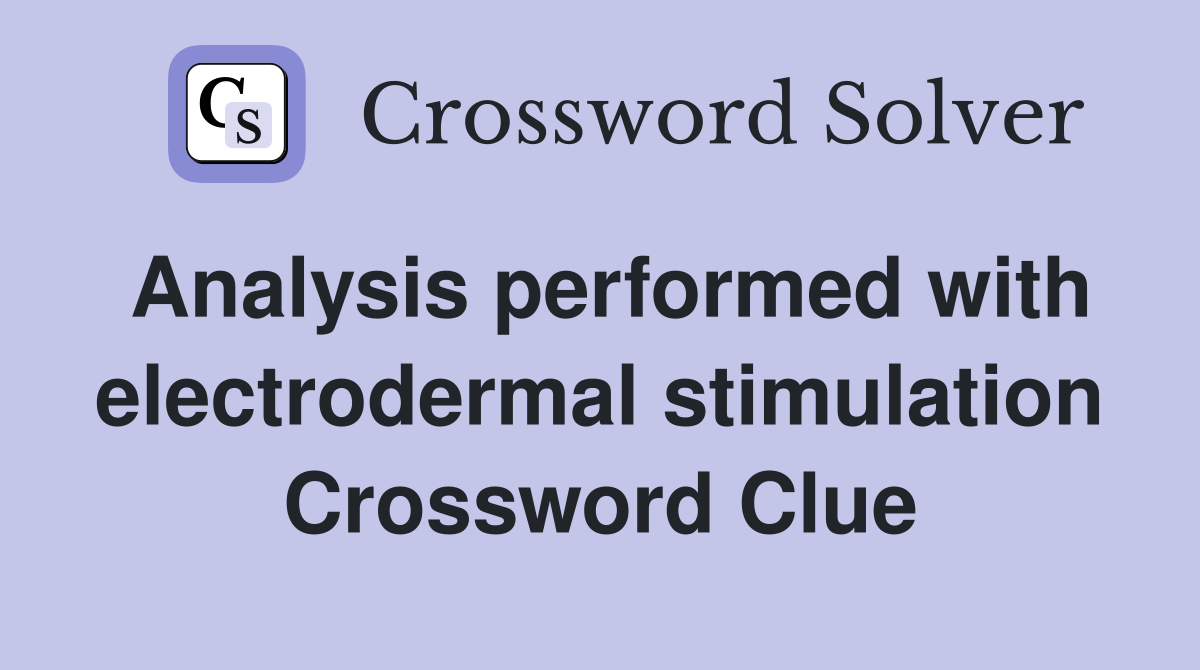 Analysis performed with electrodermal stimulation Crossword Clue